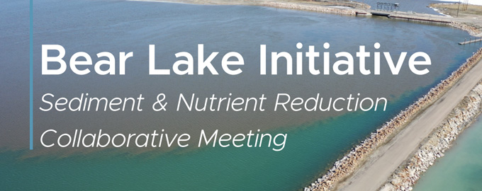 Bear Lake Initiative; Sediment and nutrient reduction collaborative meeting